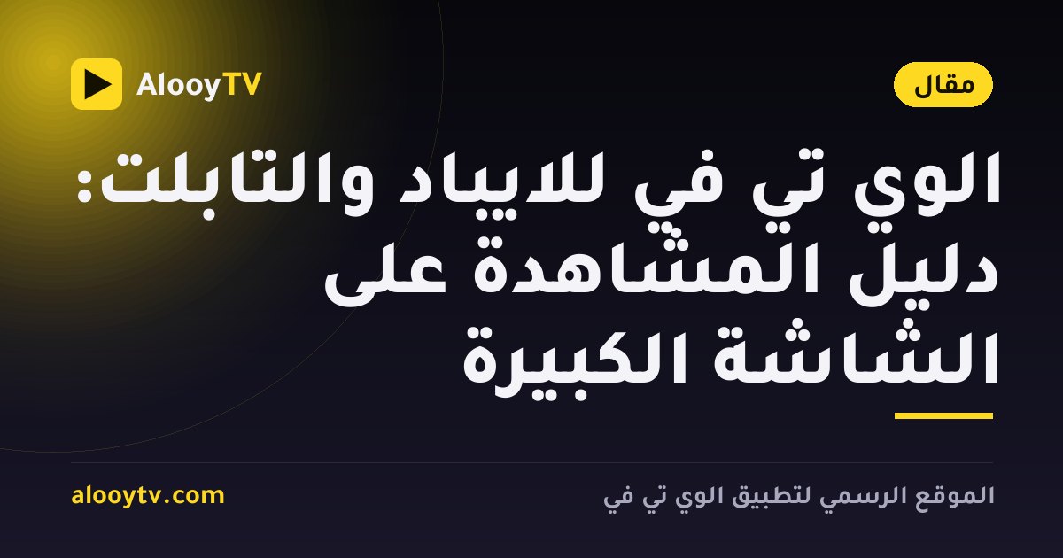 الوي تي في للايباد والتابلت: دليل المشاهدة على الشاشة الكبيرة