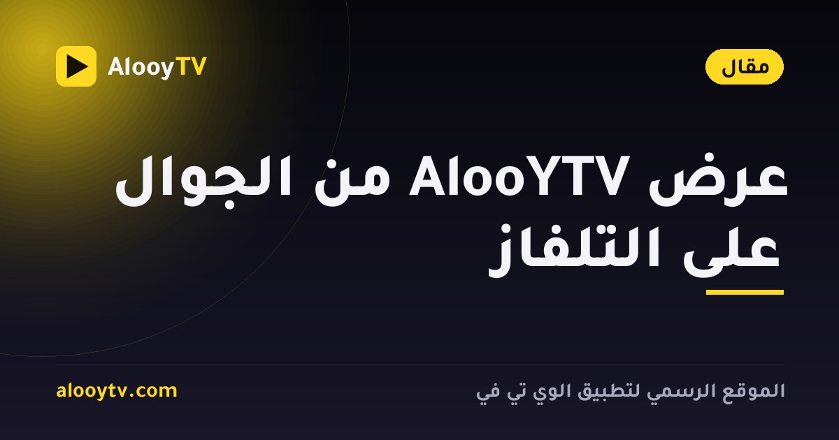 عرض AlooYTV من الجوال على التلفاز