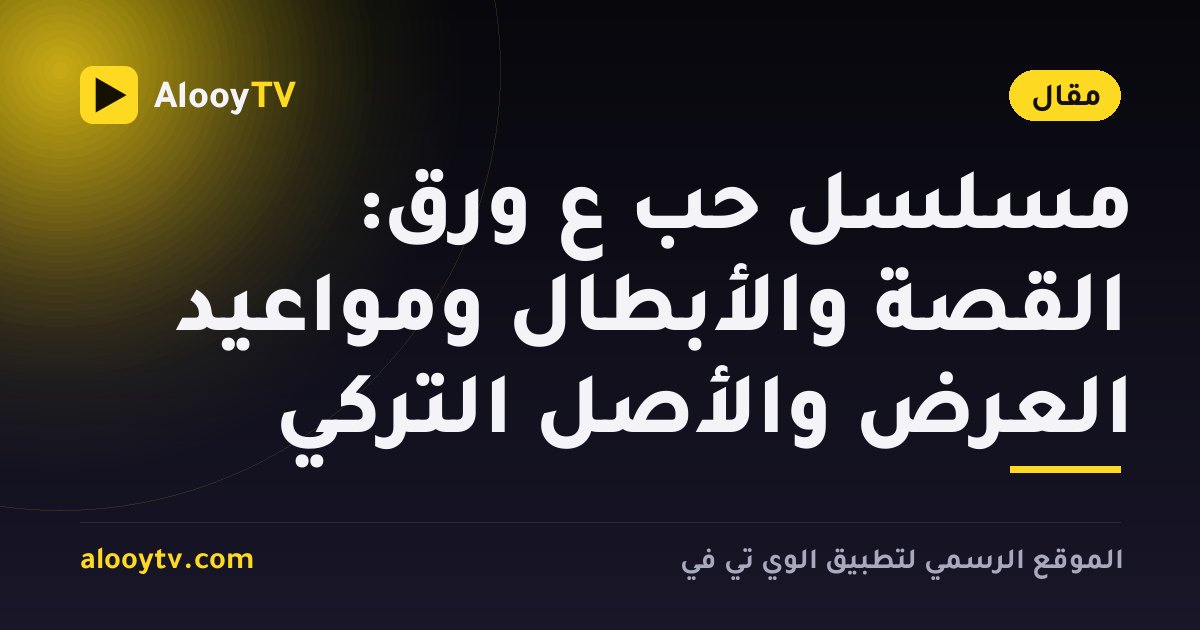 مسلسل حب ع ورق: القصة والأبطال ومواعيد العرض والأصل التركي