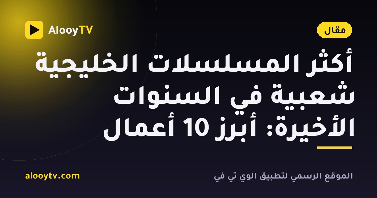 أكثر المسلسلات الخليجية شعبية في السنوات الأخيرة: أبرز 10 أعمال